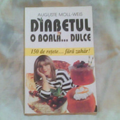 Diabetul o boala...dulce-150 de retete-Auguste Moll Weis