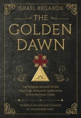 The Golden Dawn: The Original Account of the Teachings, Rites, and Ceremonies of the Hermetic Order