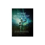 Norse Mythology: The Gods, Heroes, Monsters and Legends of the Viking Culture