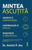 Mintea ascutita. Gaseste-ti concentrarea. Controleaza-ti atentia. Investeste 12 minute pe zi/Amishi P. Jha, Lifestyle Publishing