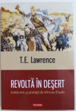 REVOLTA IN DESERT de T.E. LAWRENCE , traducere si prefata de MIRCEA ELIADE , 2015