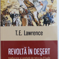 REVOLTA IN DESERT de T.E. LAWRENCE , traducere si prefata de MIRCEA ELIADE , 2015