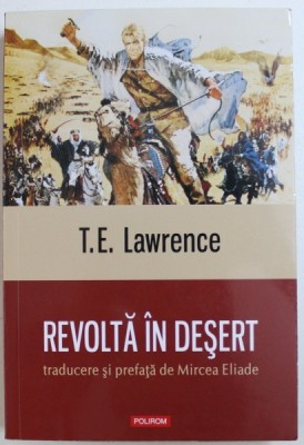 REVOLTA IN DESERT de T.E. LAWRENCE , traducere si prefata de MIRCEA ELIADE , 2015 foto