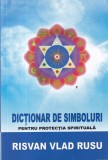 Risvan Vlad Rusu - Dictionar de simboluri. Pentru protectia spirituala