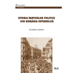 Istoria partidelor politice din Romania interbelica. Curs universitar pentru uzul studentilor &ndash; Eusebiu Narai