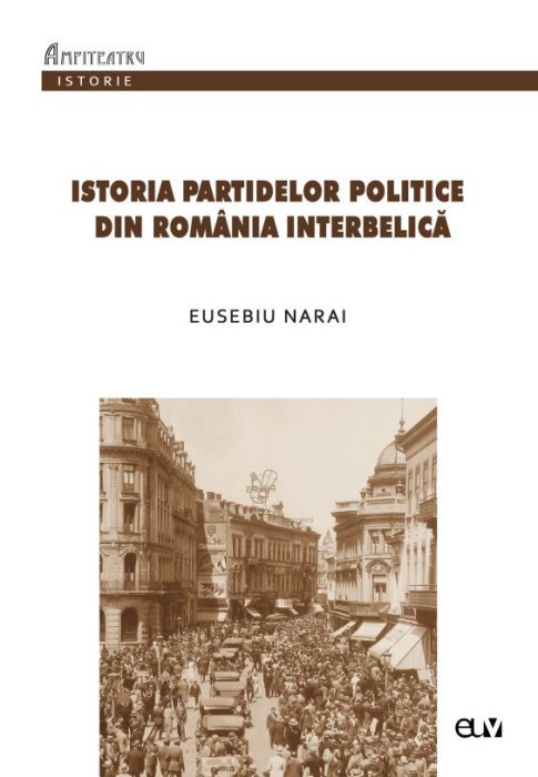 Istoria partidelor politice din Romania interbelica. Curs universitar pentru uzul studentilor &ndash; Eusebiu Narai