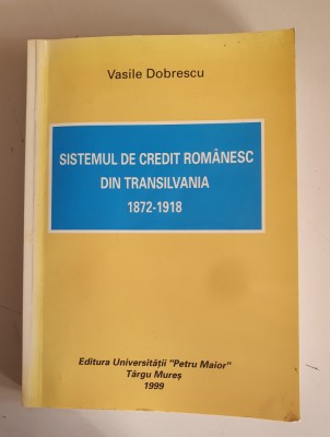 Sistemul De Credit Romanesc Din Transilvania 1872-1918 - Vasile Dobrescu foto