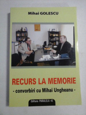 RECURS LA MEMORIE - convorbiri cu Mihai UNGHEANU - Mihai GOLESCU foto
