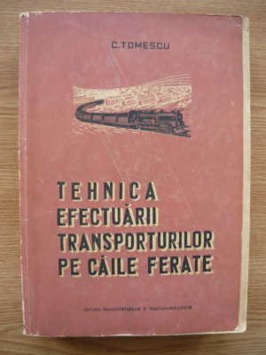 C. TOMESCU - TEHNICA EFECTUARII TRANSPORTURILOR PE CAILE FERATE - 1960 foto