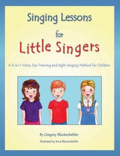 Singing Lessons for Little Singers: A 3-In-1 Voice, Ear-Training and Sight-Singing Method for Children: A 3-In-1 Voice, Ear-Training and Sight-Singing