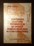 Liviu Groza - Contribuții la istoria Regimentului de graniță rom&acirc;no-bănățean nr. 13 din Caransebeș