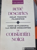 Doua tratate filozofice - Rene Descartes / Viata si filozofia lui Rene Descartes - Constantin Noica