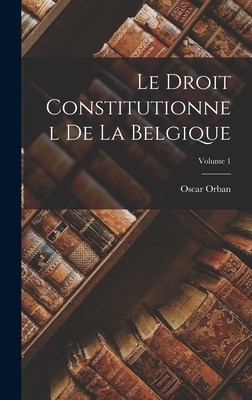 Le Droit Constitutionnel De La Belgique; Volume 1 foto
