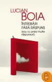 &Icirc;ntrebări fără răspuns (sau cu prea multe răspunsuri) (ebook) - Lucian Boia - Editura LibHumanitas