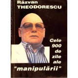 CELE 900 DE ZILE ALE MANIPULARII-RAZVAN THEODORESCU-264152