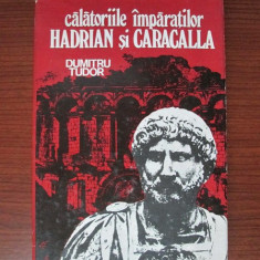 Dumitru Tudor - Calatoriile imparatilor Hadrian si Caragalla (editie cartonata)