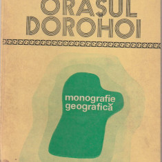 OCTAV GUTIC - ORASUL DOROHOI ( MONOGRAFIE GEOGRAFICA )