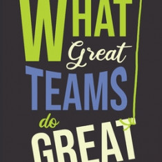 What Great Teams Do Great: How Ordinary People Accomplish the Extraordinary