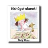 Kish&uacute;got akarok! - Tony Ross