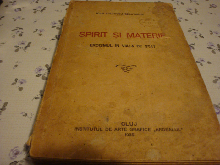 Ioan Colfescu Delaturda - Spirit si materie . Eroismul in viata de stat - 1935