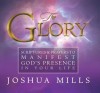 The Glory: Scriptures &amp; Prayers to Manifest God&#039;s Presence in Your Life