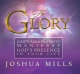 The Glory: Scriptures &amp; Prayers to Manifest God&#039;s Presence in Your Life
