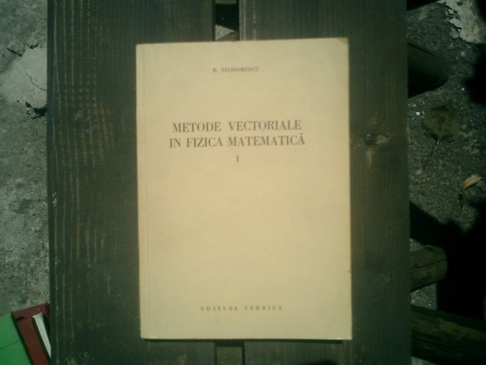 Metode vectoriale in fizica matematica - N. Teodorescu
