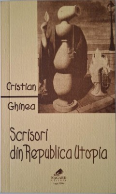 Scrisori din Republica Utopia (eseuri, editoriale) &amp;ndash; Cristian Ghinea foto