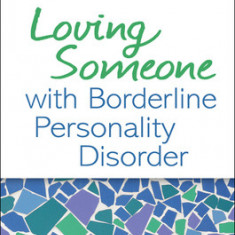 Loving Someone with Borderline Personality Disorder: How to Keep Out-Of-Control Emotions from Destroying Your Relationship