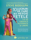 Cumpara ieftin 10 lucruri de care au nevoie fetele ca sa creasca puternice si libere | Steve Biddulph