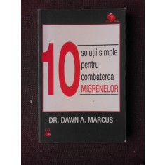 10 SOLUTII SIMPLE PENTRU COMBATEREA MIGRENELOR - DAWN A. MARCUS