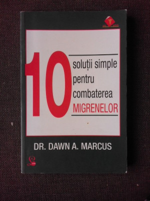 10 SOLUTII SIMPLE PENTRU COMBATEREA MIGRENELOR - DAWN A. MARCUS foto