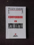 CONVORBIRI CU PETRU DUMITRU - EUGEN SIMION (DIN BIBLIOTECA LUI PETRU VINTILA, CU SEMNATURA ACESTUIA)