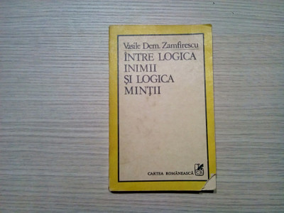 INTRE LOGICA INIMII SI LOGICA MINTII - Vasile Dem. Zamfirescu - 1985, 264 p. foto