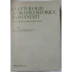 O ANTOLOGIE A DRAMEI ISTORICE ROMANESTI , PERIOADA CONTEMPORANA de antologie si comentarii critice de ION ZAMFIRESCU , 1986