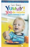 Yummy! 300 de retete pentru bebelusi si copii - Laura Adamache