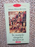 IN NUMELE SANGELUI NESPURCAT , ARTURO PEREZ-REVERTE