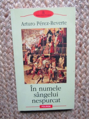 IN NUMELE SANGELUI NESPURCAT , ARTURO PEREZ-REVERTE foto