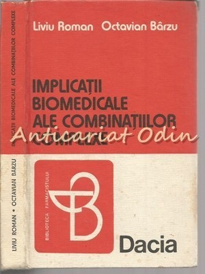 Implicatii Biomedicale Ale Combinatiilor Complexe - Liviu Roman - T: 5320 Ex. foto