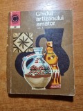 Ghidul artizanului amator vol.1-lemnul,lutul,fierul,textilele - din anul 1973