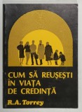 CUM SA REUSESTI IN VIATA DE CREDINTA de R. A. TORREY , ANII &#039;90