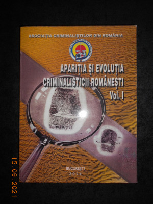 APARITIA SI EVOLUTIA CRIMINALISTICII ROMANESTI volumul 1 foto