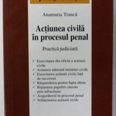 ACTIUNEA CIVILA IN PROCESUL PENAL , PRACTICA JUDICIARA de ANAMARIA TRANCA , 2008