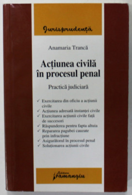 ACTIUNEA CIVILA IN PROCESUL PENAL , PRACTICA JUDICIARA de ANAMARIA TRANCA , 2008 foto