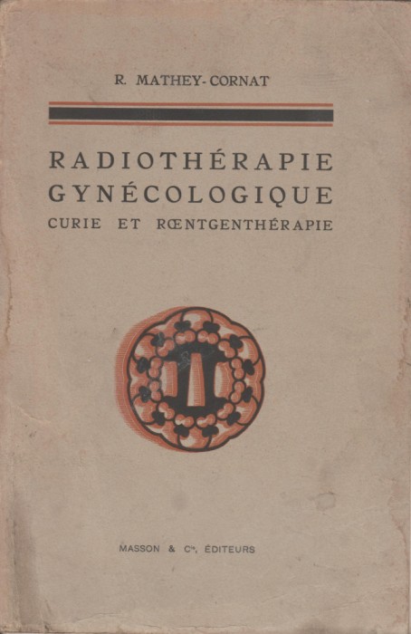 R. Mathey-Cornat - Radiotherapie gynecologique Curie et Roentgentherapie