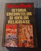 Istoria Credintelor si Ideilor Religioase - Mircea Eliade, Ed. Univers Enciclopedic, 806 pagini