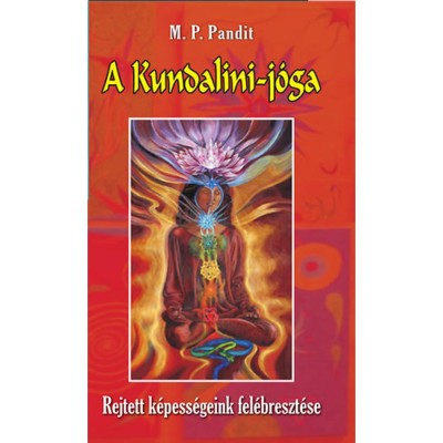 A Kundalini-j&amp;oacute;ga - Rejtett k&amp;eacute;pess&amp;eacute;geink fel&amp;eacute;breszt&amp;eacute;se - Rejtett k&amp;eacute;pess&amp;eacute;geink fel&amp;eacute;breszt&amp;eacute;se - Pandit foto