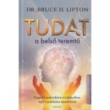 Tudat: a belső teremtő - Engedd szabadj&aacute;ra a tudatodban rejlő csod&aacute;latos teremtőerőt - Dr. BRUCE H. LIPTON