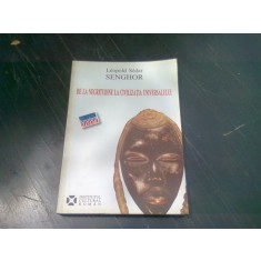 DE LA NEGRITUDINE LA CIVILIZATIA UNIVERSULUI - LEOPOLD SEDAR SENGHOR