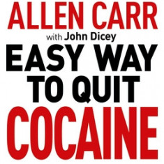 Allen Carr: The Easy Way to Quit Cocaine: Become Yourself Again and Enjoy Health and Happiness